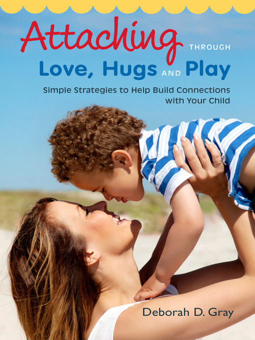 Title details for Attaching Through Love, Hugs and Play by Deborah D. Gray - Available